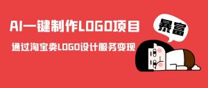 AI一键制作LOGO项目，通过淘宝卖LOGO设计服务变现-淘金日记