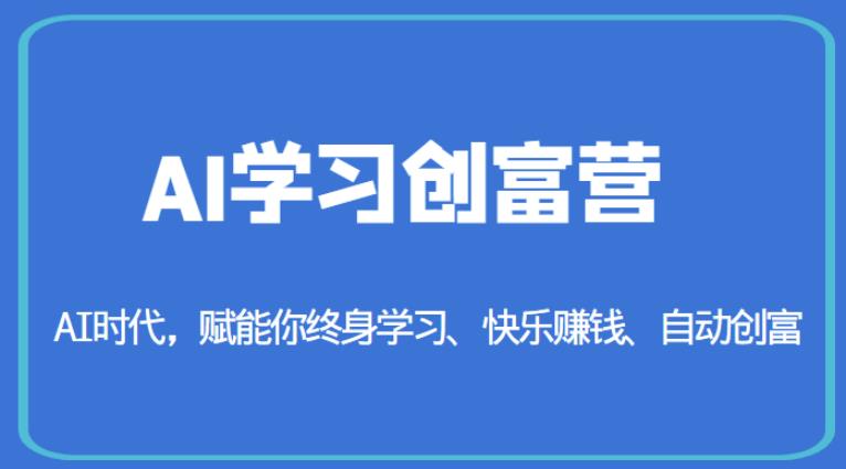 AI学习创富营-AI时代,赋能你终身学习、快乐赚钱、自动创富-淘金日记