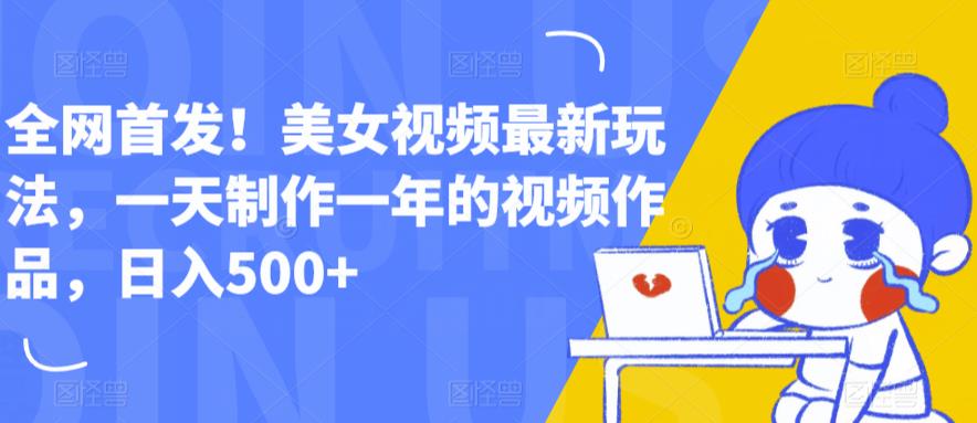 全网首发!美女视频最新玩法,一天制作一年的视频作品,日入500+【揭秘】-淘金日记