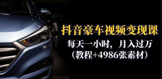 抖音豪车视频变现分享课：每天一小时，月入过万（教程+4986张素材）-淘金日记
