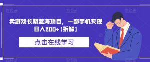 卖游戏长期蓝海项目,一部手机实现日入200+【拆解】-淘金日记