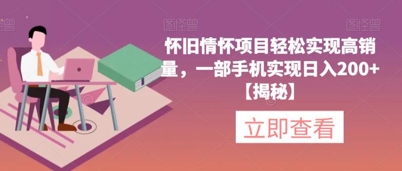 怀旧情怀项目轻松实现高销量，一部手机实现日入200+【揭秘】-淘金日记