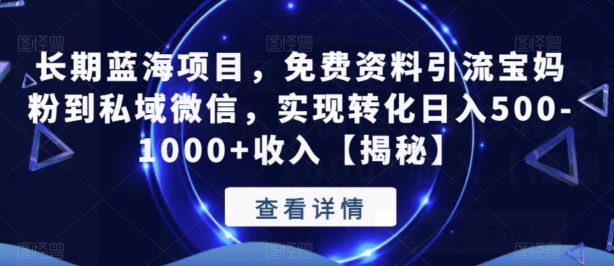 长期蓝海项目,免费资料引流宝妈粉到私域微信,实现转化日入500-1000+收入【揭秘】-淘金日记