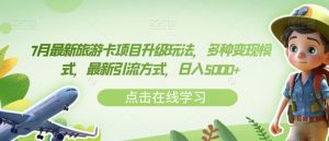 7月最新旅游卡项目升级玩法，多种变现模式，最新引流方式，日入5000+【揭秘】-淘金日记