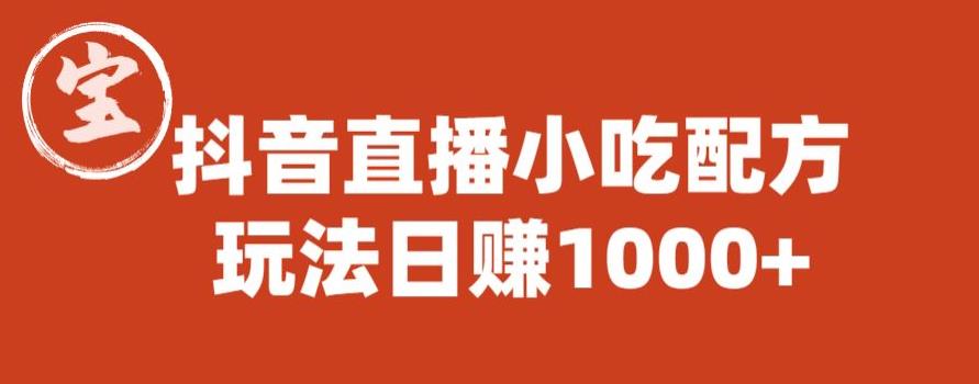 宝哥抖音直播小吃配方实操课程,玩法日赚1000+【揭秘】-淘金日记