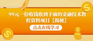 99元一份收钱收到手麻的金融技术教程资料项目【揭秘】-淘金日记
