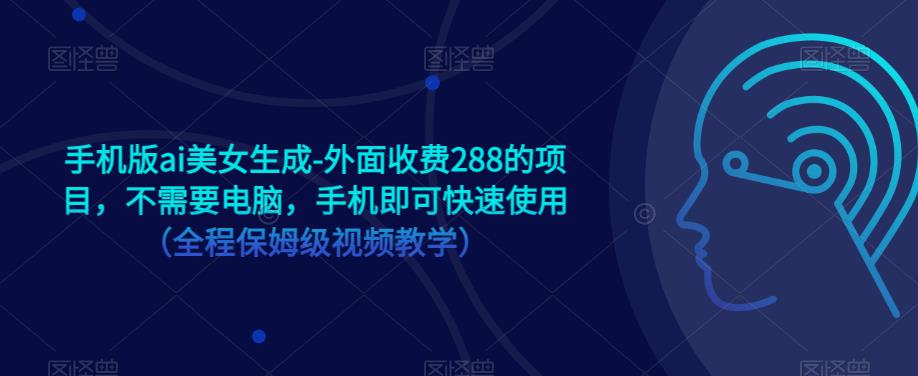 手机版ai美女生成-外面收费288的项目,不需要电脑,手机即可快速使用(全程保姆级视频教学)-淘金日记