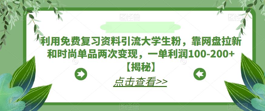 利用免费复习资料引流大学生粉，靠网盘拉新和时尚单品两次变现，一单利润100-200+【揭秘】-淘金日记