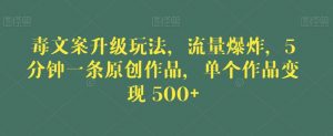 毒文案升级玩法,流量爆炸,5分钟一条原创作品,单个作品变现500+【揭秘】-淘金日记