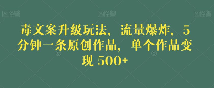 毒文案升级玩法,流量爆炸,5分钟一条原创作品,单个作品变现500+【揭秘】-淘金日记