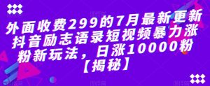 外面收费299的7月最新更新抖音励志语录短视频暴力涨粉新玩法,日涨10000粉【揭秘】-淘金日记