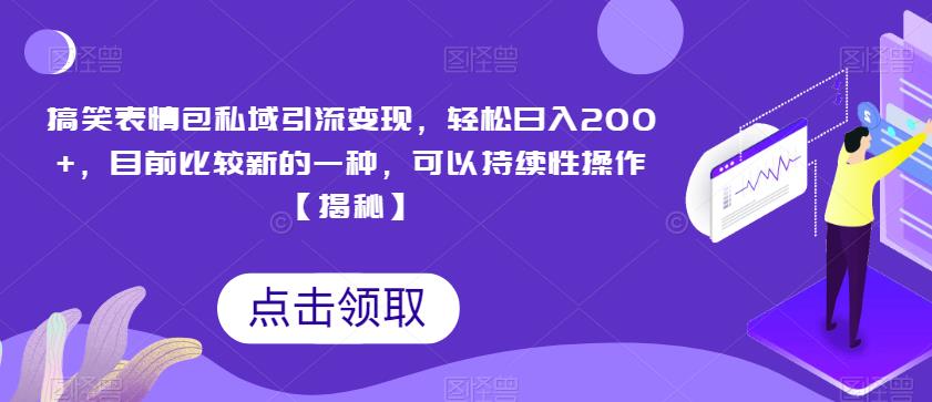 搞笑表情包私域引流变现,轻松日入200+,目前比较新的一种,可以持续性操作【揭秘】-淘金日记