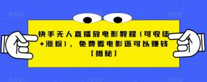 快手无人直播放电影教程(可收徒+涨粉),免费看电影还可以赚钱【揭秘】-淘金日记