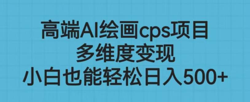 高端AI绘画cps项目,多维度变现,小白也能轻松上手【揭秘】-淘金日记