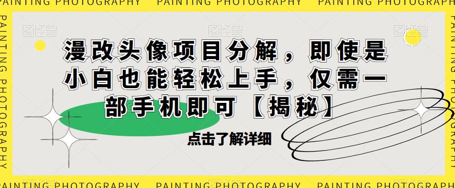 漫改头像项目分解，即使是小白也能轻松上手，仅需一部手机即可【揭秘】-淘金日记