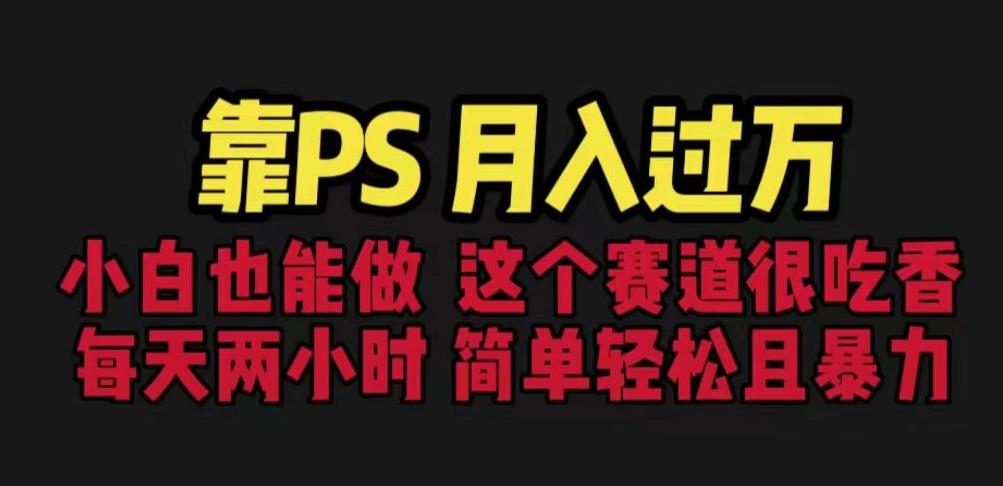 靠PS月入过万,小白做这个赛道很吃香。每天两小时,简单轻松且暴利【揭秘】-淘金日记