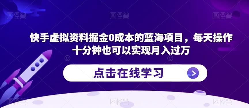 快手虚拟资料掘金0成本的蓝海项目,每天操作十分钟也可以实现月入过万【揭秘】-淘金日记