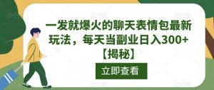 一发就爆火的聊天表情包最新玩法,每天当副业日入300+【揭秘】-淘金日记