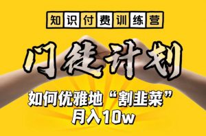 【知识付费训练营】手把手教你优雅地“割韭菜”月入10w【揭秘】-淘金日记