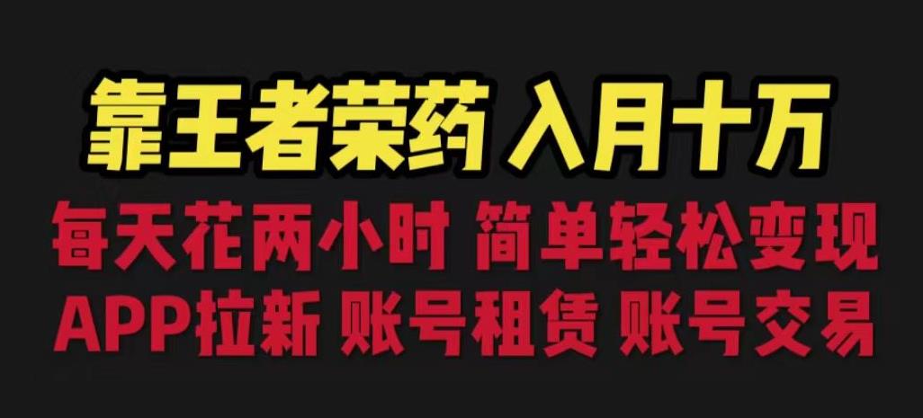 靠王者荣耀,月入十万,每天花两小时。多种变现,拉新、账号租赁,账号交易【揭秘】-淘金日记