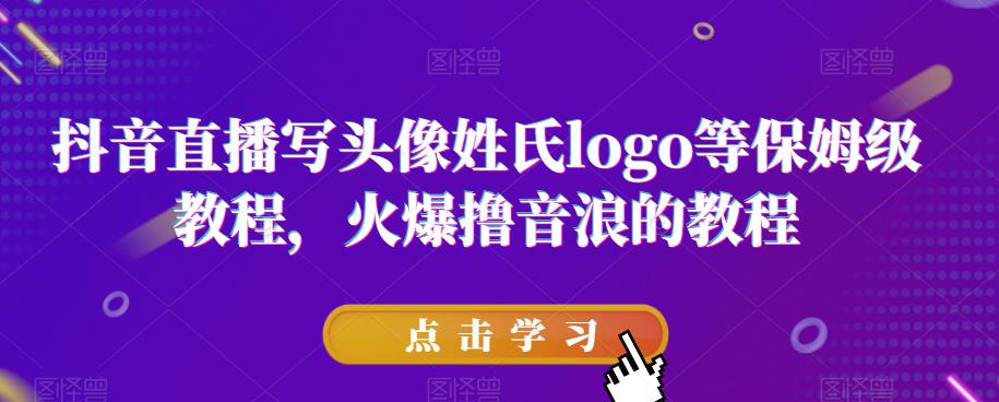 抖音直播写头像姓氏logo等保姆级教程，火爆撸音浪教程【揭秘】-淘金日记