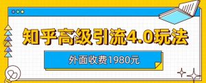 外面收费1980知乎高级引流4.0玩法，纯实操课程【揭秘】-淘金日记