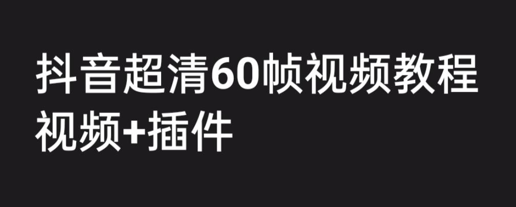 外面收费2300的抖音高清60帧视频教程，保证你能学会如何制作视频（教程+插件）-淘金日记