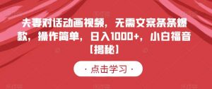 夫妻对话动画视频,无需文案条条爆款,操作简单,日入1000+,小白福音【揭秘】-淘金日记