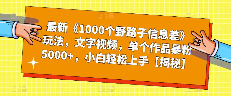 最新《1000个野路子信息差》玩法,文字视频,单个作品暴粉5000+,小白轻松上手【揭秘】-淘金日记
