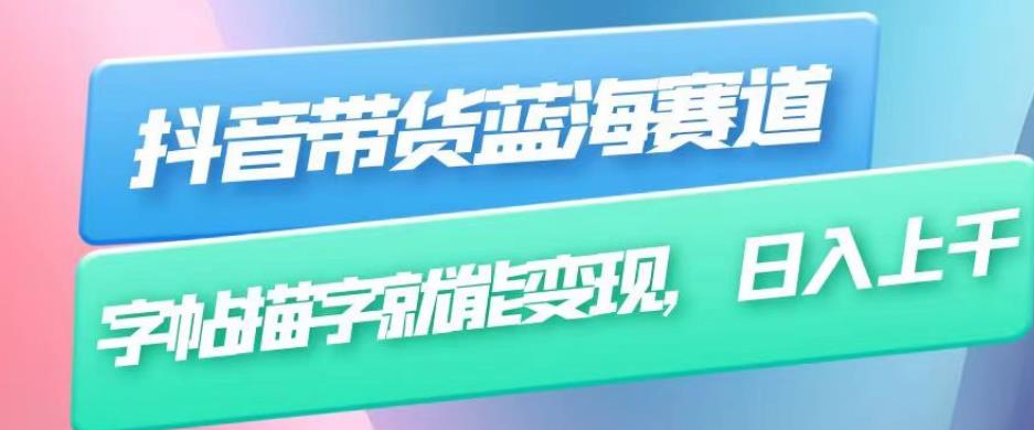 抖音带货蓝海赛道,无需真人出镜,字帖描字就能变现,日入上千(附带全套教程)-淘金日记