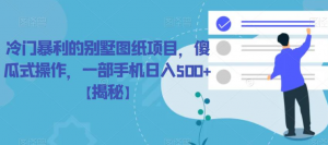 冷门暴利的别墅图纸项目，傻瓜式操作，一部手机日入500+【揭秘】-淘金日记
