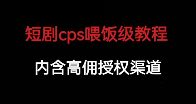 短剧cps喂饭级教学，内涵高佣授权渠道-淘金日记
