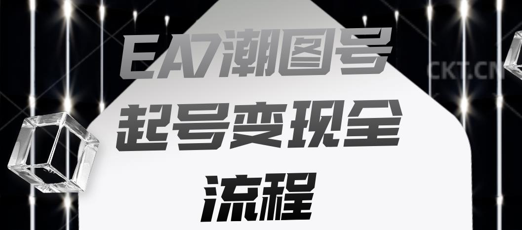 EA7潮图号起号变现全流程，快速起号飞速涨粉【揭秘】-淘金日记