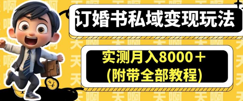 订婚书私域变现玩法,实测月入8000+(附带全部教程)【揭秘】-淘金日记