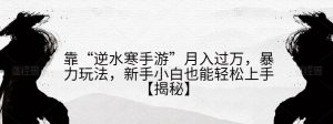 靠“逆水寒手游”月入过万，暴力玩法，新手小白也能轻松上手【揭秘】-淘金日记