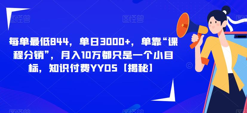 每单最低844,单日3000+,单靠“课程分销”,月入10万都只是一个小目标,知识付费YYDS【揭秘】-淘金日记