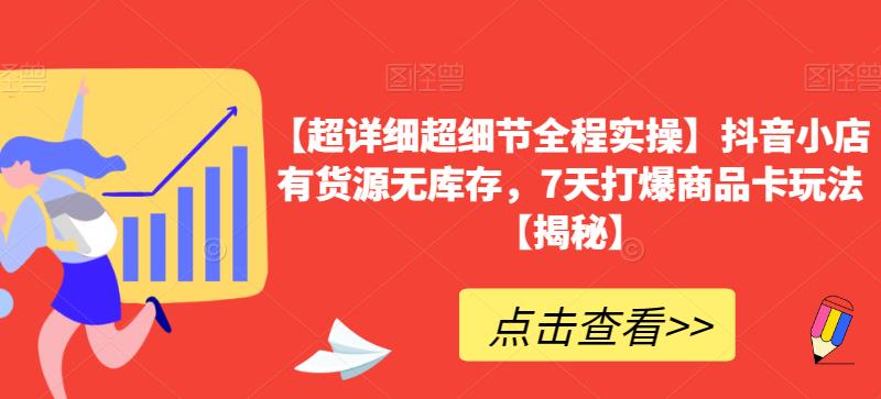【超详细超细节全程实操】抖音小店有货源无库存，7天打爆商品卡玩法【揭秘】-淘金日记