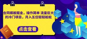 合同模板掘金,操作简单流量巨大的冷门项目,月入五位轻轻松松【揭秘】-淘金日记