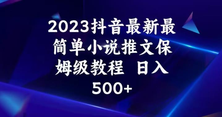 2023抖音最新最简单小说推文保姆级教程,日入500+【揭秘】-淘金日记