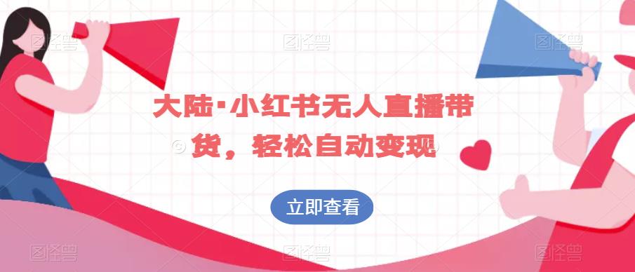 大陆·小红书无人直播带货，轻松自动变现-淘金日记