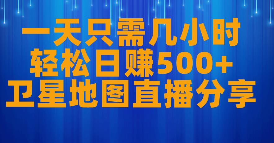 一天只需几小时，轻松日赚500+，卫星地图直播项目分享【揭秘】-淘金日记