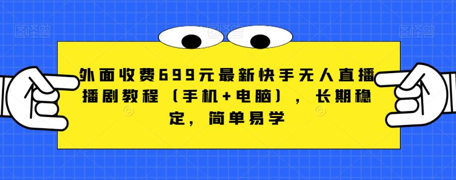 外面收费699元最新快手无人直播播剧教程(手机+电脑),长期稳定,简单易学-淘金日记