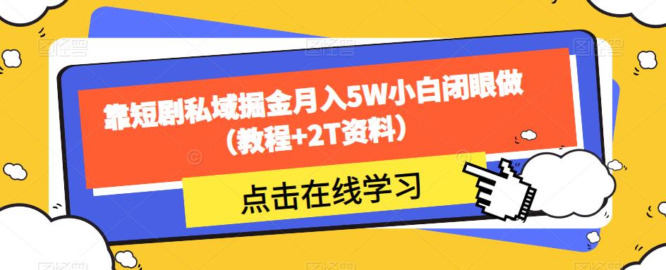 靠短剧私域掘金月入5W小白闭眼做(教程+2T资料)-淘金日记