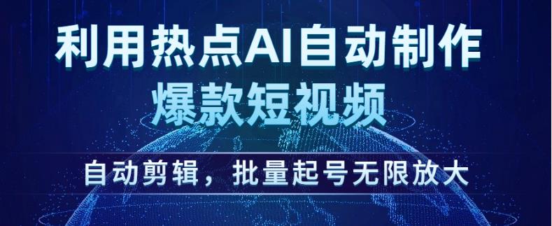 利用热点AI自动制作爆款短视频，自动剪辑，批量起号无限放大【揭秘】-淘金日记