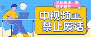 外面售价1599的中视频禁止废话系列视频制作教程，全新蓝海玩法-淘金日记