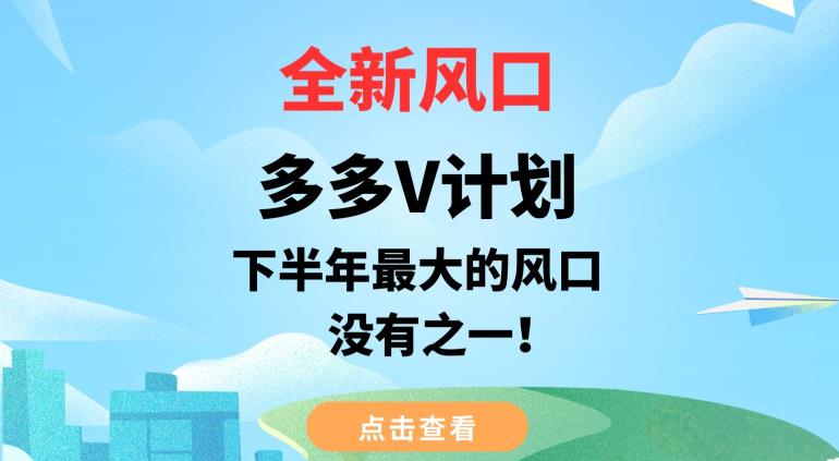 全新风口,多多V计划,下半年最大的风口项目,没有之一【揭秘】-淘金日记