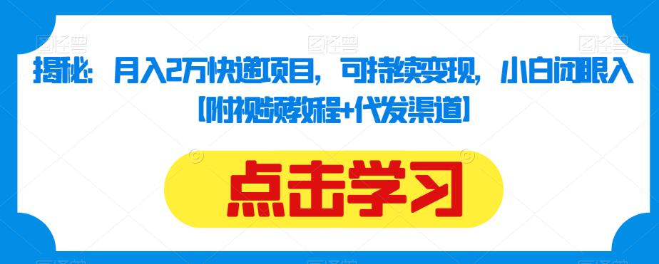 揭秘:月入2万快递项目,可持续变现,小白闭眼入【附视频教程+代发渠道】-淘金日记