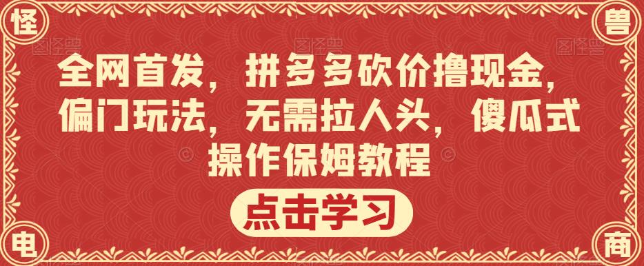 全网首发,拼多多砍价撸现金,偏门玩法,无需拉人头,傻瓜式操作保姆教程【揭秘】-淘金日记