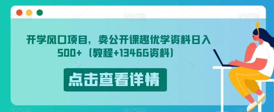 开学风口项目,卖公开课趣优学资料日入500+(教程+1346G资料)【揭秘】-淘金日记