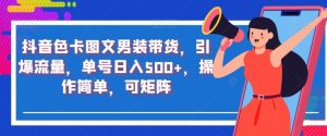 抖音色卡图文男装带货,引爆流量,单号日入500+,操作简单,可矩阵【揭秘】-淘金日记